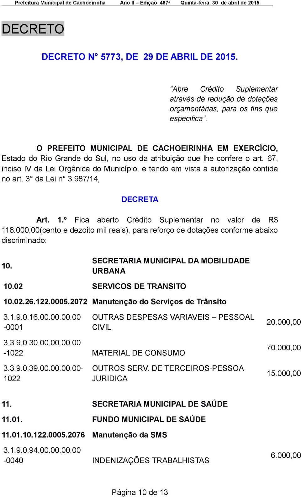 67, inciso IV da Lei Orgânica do Município, e tendo em vista a autorização contida no art. 3 da Lei n 3.987/14, DECRETA Art. 1.º Fica aberto Crédito Suplementar no valor de R$ 118.