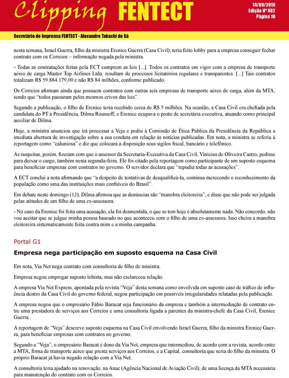 resultam de processos licitatórios regulares e transparentes. [...] Tais contratos totalizam R$ 59.884.179,00 e não R$ 84 milhões, conforme publicado.