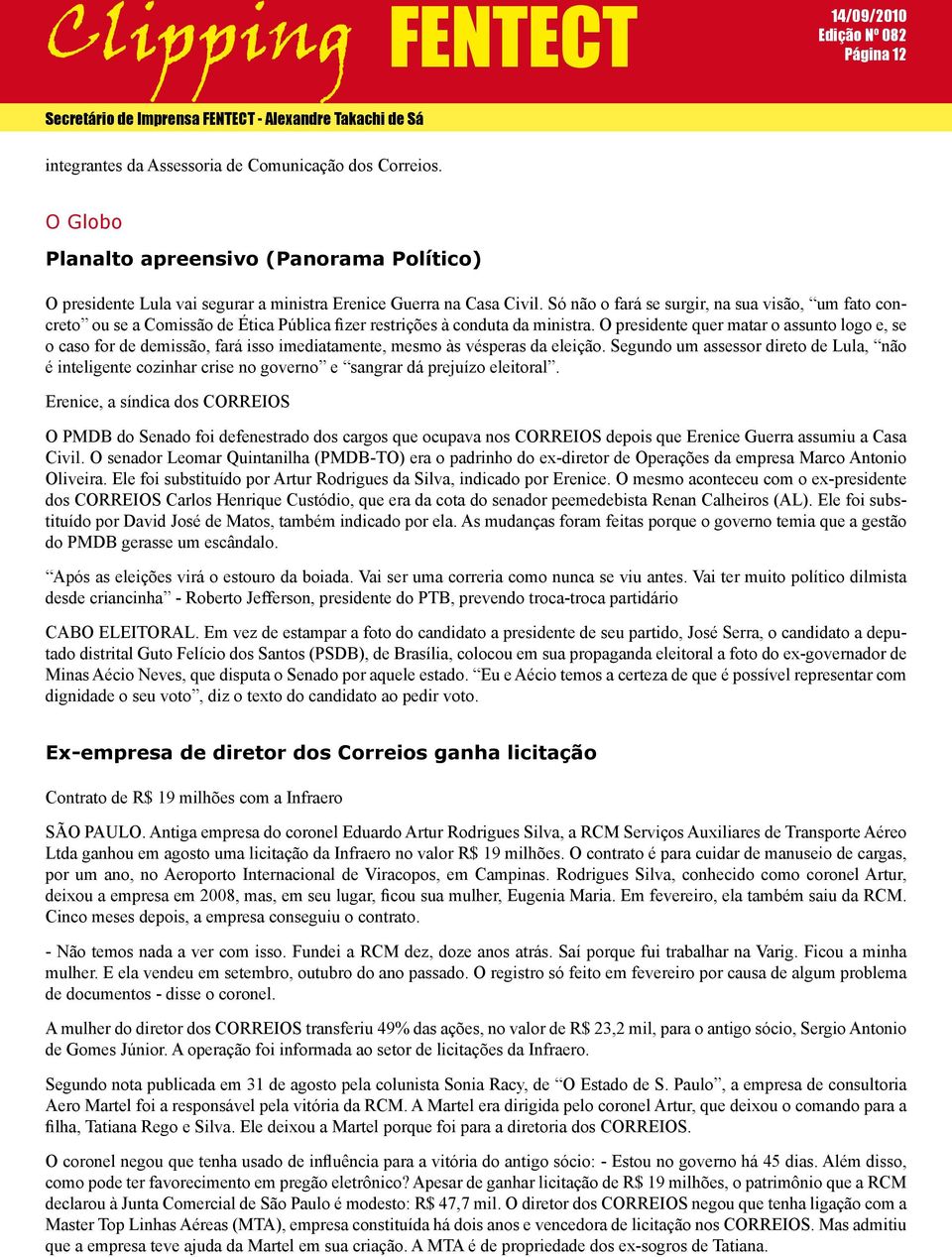 O presidente quer matar o assunto logo e, se o caso for de demissão, fará isso imediatamente, mesmo às vésperas da eleição.