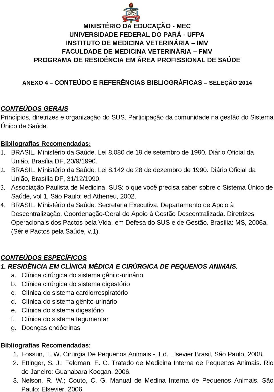 Diário Oficial da União, Brasília DF, 31/12/1990. 3. Associação Paulista de Medicina. SUS: o que você precisa saber sobre o Sistema Único de Saúde, vol 1, São Paulo: ed Atheneu, 2002. 4. BRASIL.