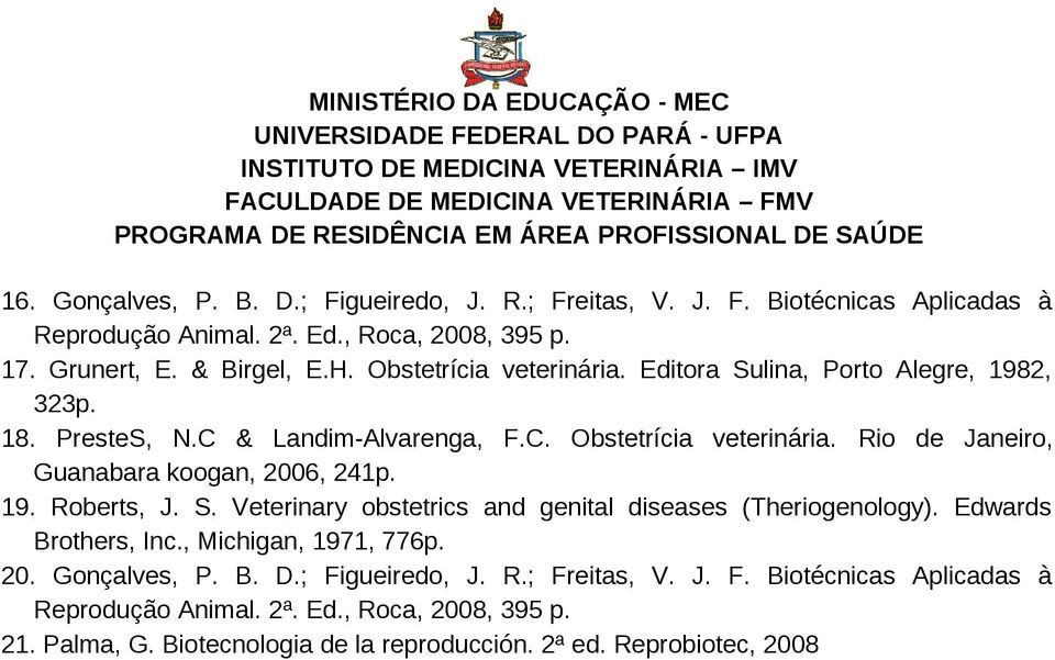 Rio de Janeiro, Guanabara koogan, 2006, 241p. 19. Roberts, J. S. Veterinary obstetrics and genital diseases (Theriogenology). Edwards Brothers, Inc.