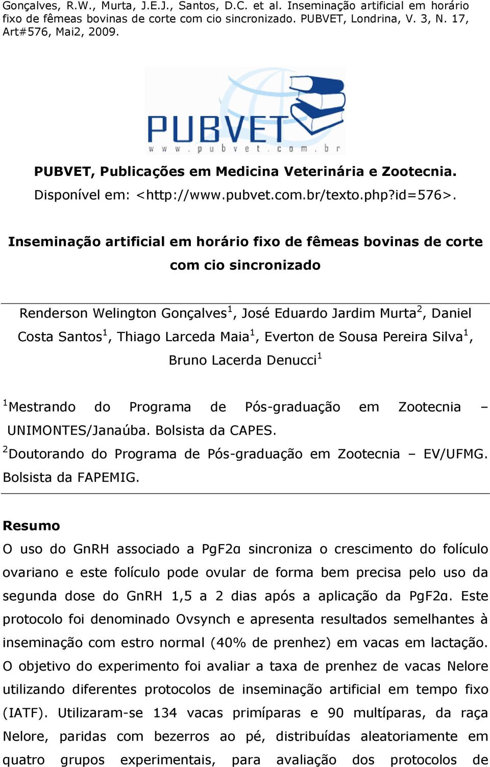 Everton de Sousa Pereira Silva 1, Bruno Lacerda Denucci 1 1 Mestrando do Programa de Pós-graduação em Zootecnia UNIMONTES/Janaúba. Bolsista da CAPES.