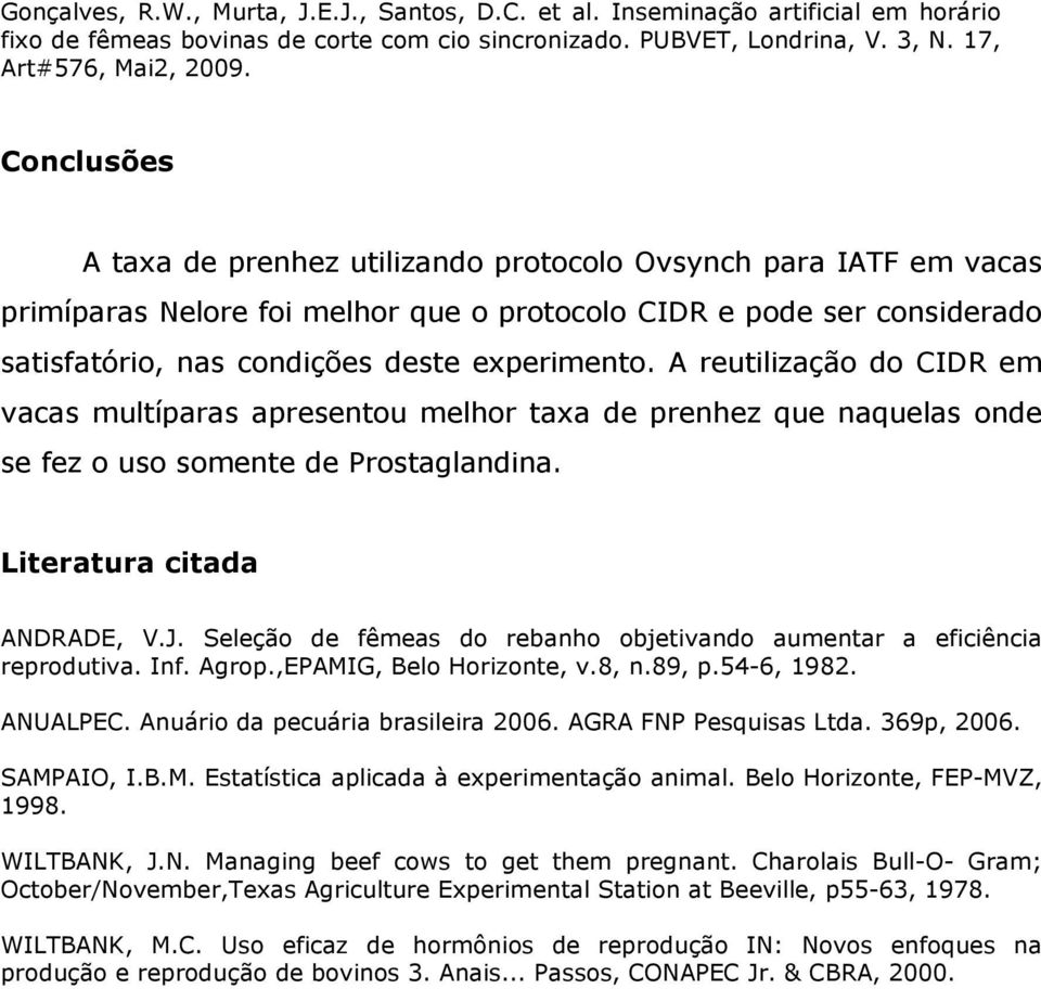 Seleção de fêmeas do rebanho objetivando aumentar a eficiência reprodutiva. Inf. Agrop.,EPAMIG, Belo Horizonte, v.8, n.89, p.54-6, 1982. ANUALPEC. Anuário da pecuária brasileira 2006.