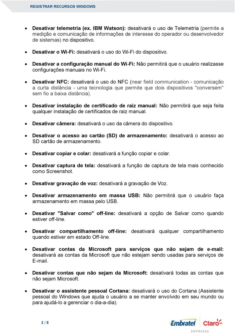 Desativar NFC: desativará o uso do NFC (near field communication - comunicação a curta distância - uma tecnologia que permite que dois dispositivos "conversem" sem fio a baixa distância).