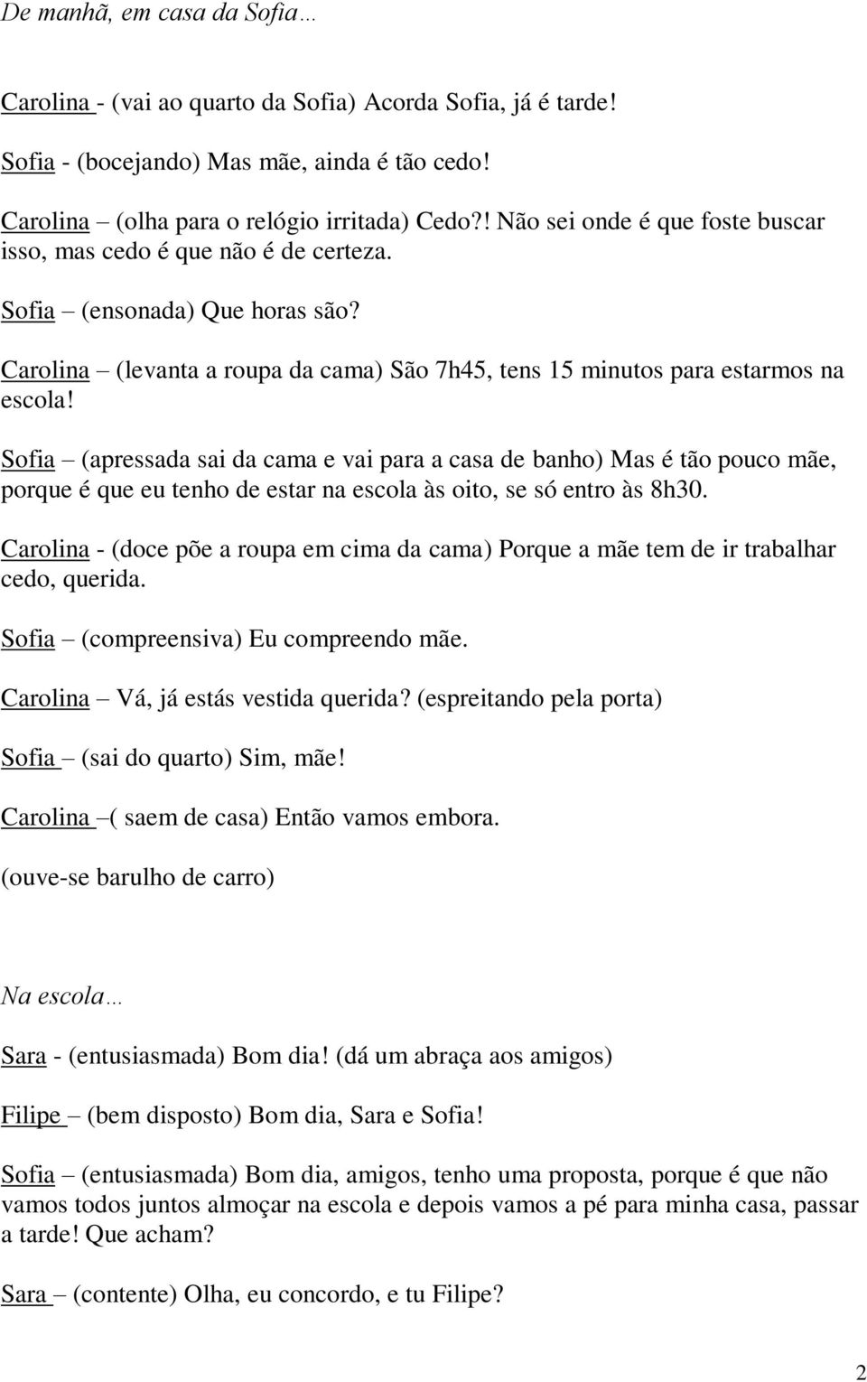 Sofia (apressada sai da cama e vai para a casa de banho) Mas é tão pouco mãe, porque é que eu tenho de estar na escola às oito, se só entro às 8h30.