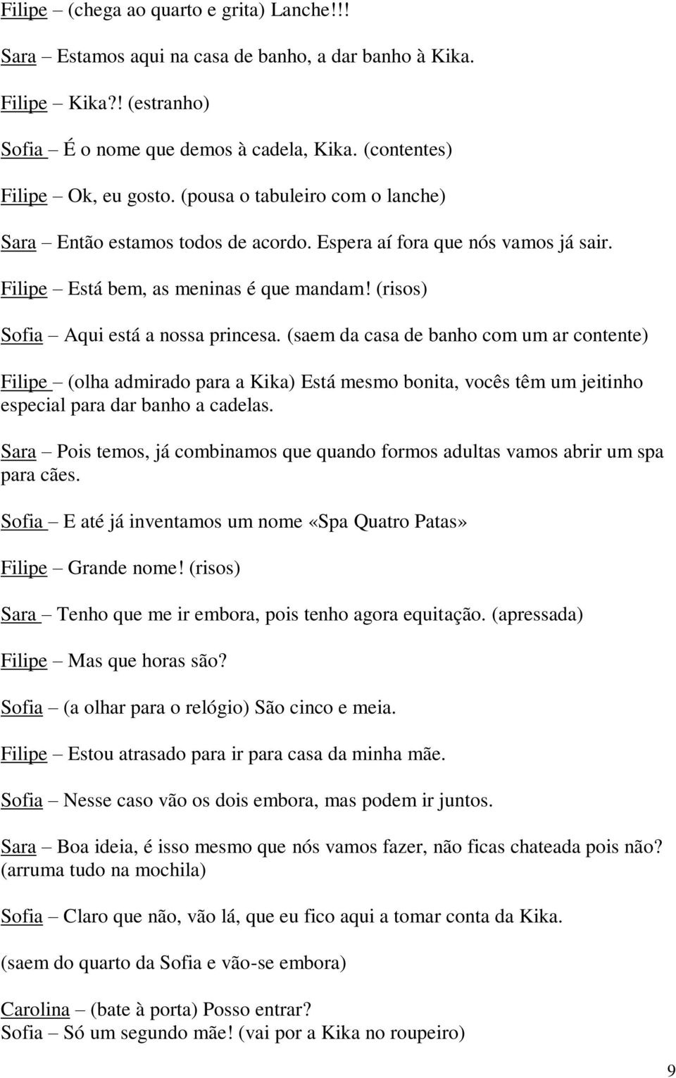 (saem da casa de banho com um ar contente) Filipe (olha admirado para a Kika) Está mesmo bonita, vocês têm um jeitinho especial para dar banho a cadelas.