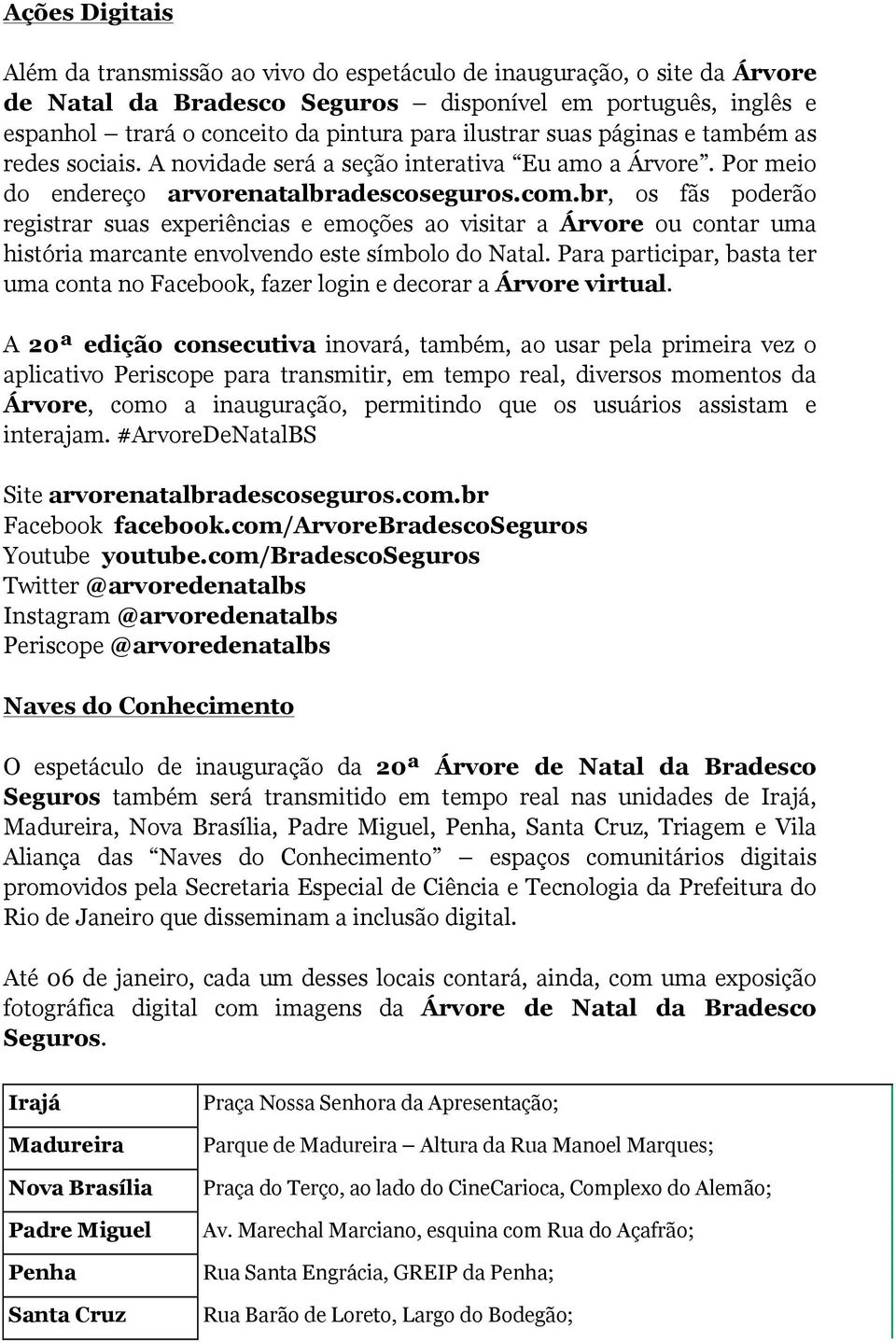 br, os fãs poderão registrar suas experiências e emoções ao visitar a Árvore ou contar uma história marcante envolvendo este símbolo do Natal.