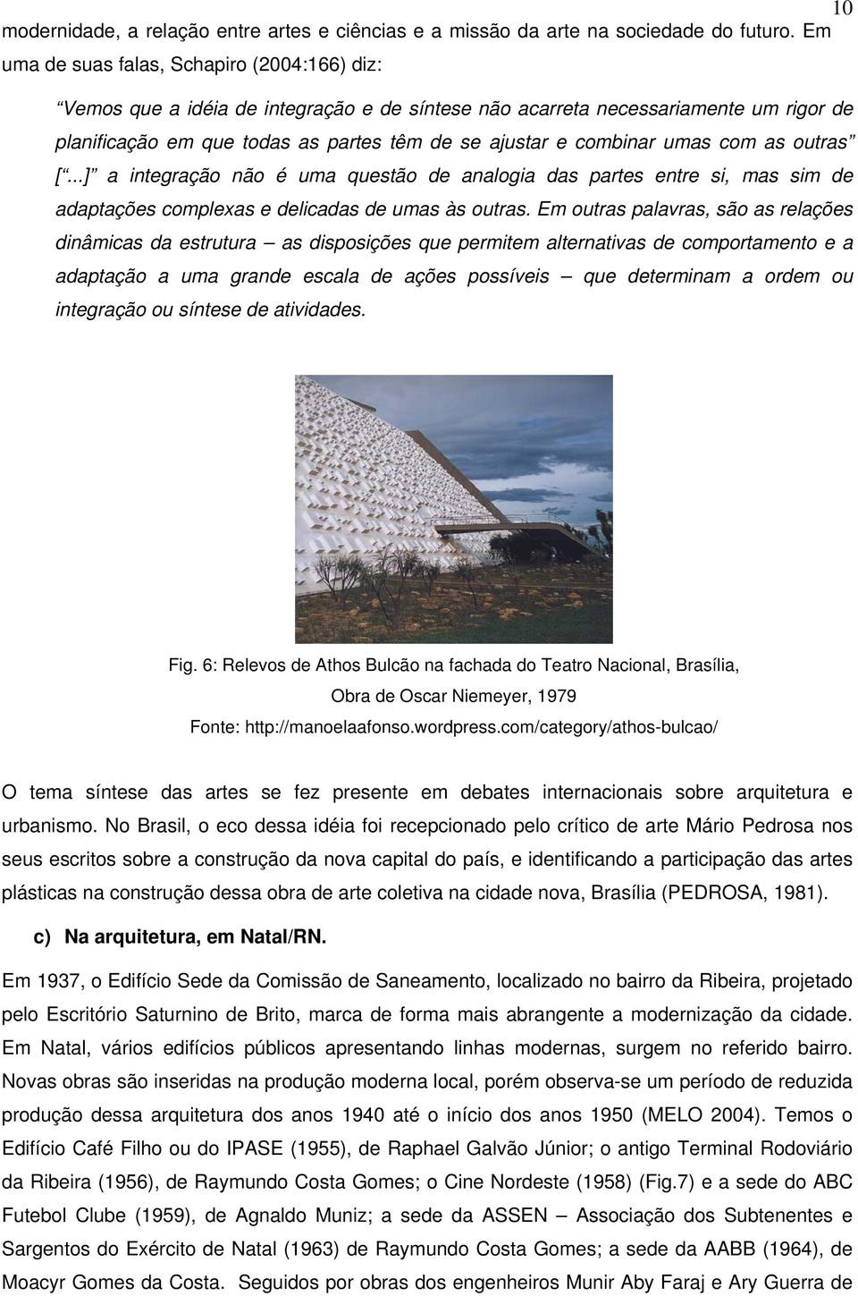 umas com as outras [...] a integração não é uma questão de analogia das partes entre si, mas sim de adaptações complexas e delicadas de umas às outras.