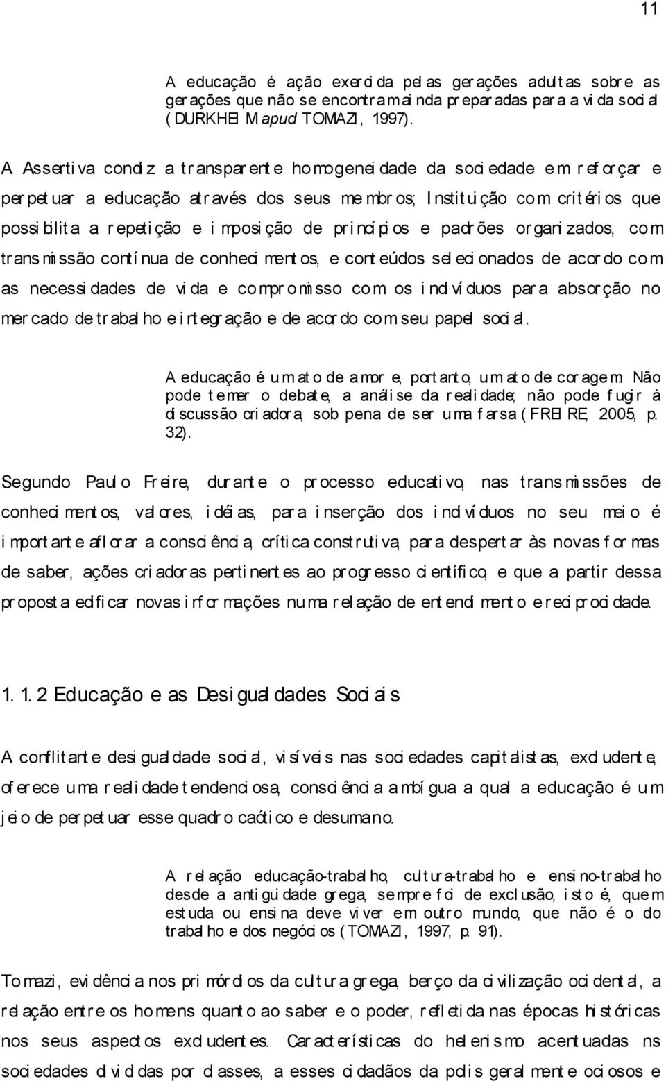 ção e i mposi ção de pri ncí pi os e padr ões or gani zados, com trans mi ssão contí nua de conheci ment os, e cont eúdos sel eci onados de acor do co m as necessi dades de vi da e compr omi sso com