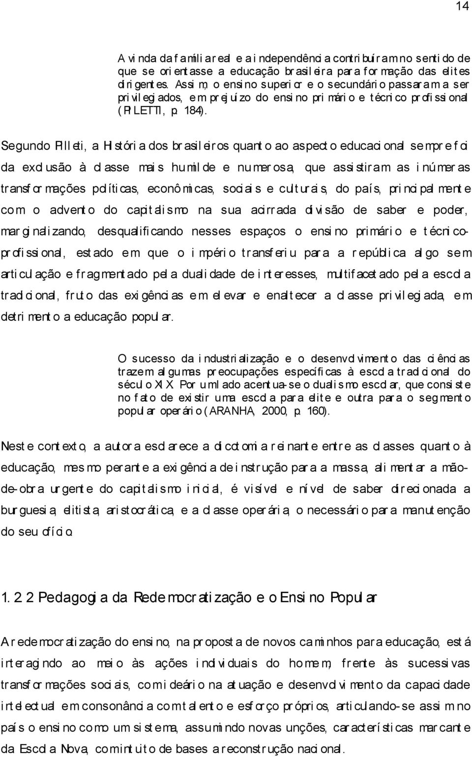 Segundo Pill eti, a Hi stóri a dos br asil eiros quant o ao aspect o educaci onal sempr e f oi da excl usão à cl asse mai s hu mil de e nu mer osa, que assi stiram as i númer as transf or mações