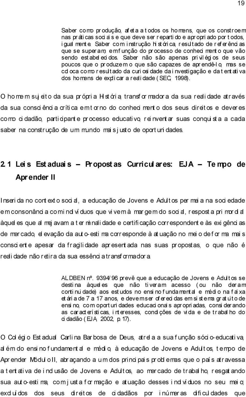 Saber não são apenas pri vil égi os de seus poucos que o pr oduzem o que são capazes de apr endê-l o, mas se col oca co mo r esult ado da curi osi dade da i nvestigação e da t ent ati va dos homens