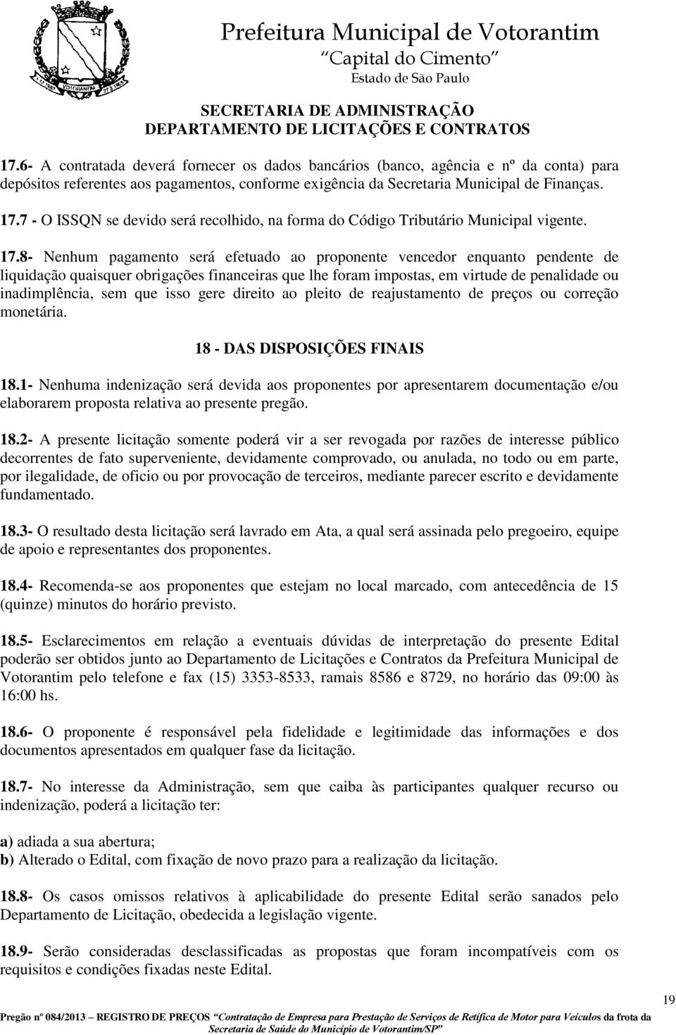 8- Nenhum pagamento será efetuado ao proponente vencedor enquanto pendente de liquidação quaisquer obrigações financeiras que lhe foram impostas, em virtude de penalidade ou inadimplência, sem que