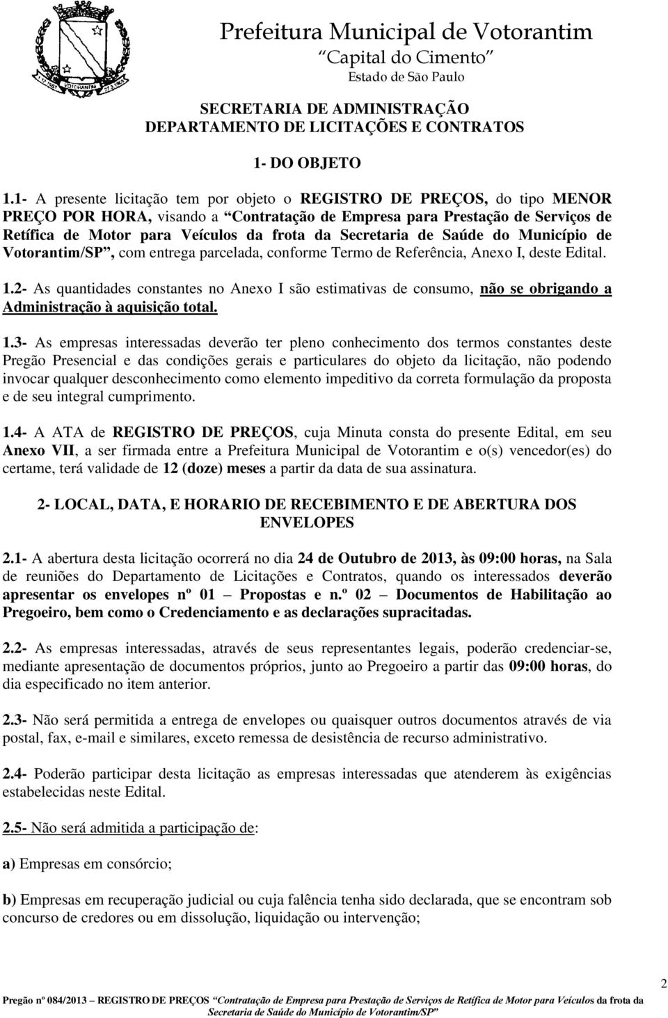 Secretaria de Saúde do Município de Votorantim/SP, com entrega parcelada, conforme Termo de Referência, Anexo I, deste Edital. 1.