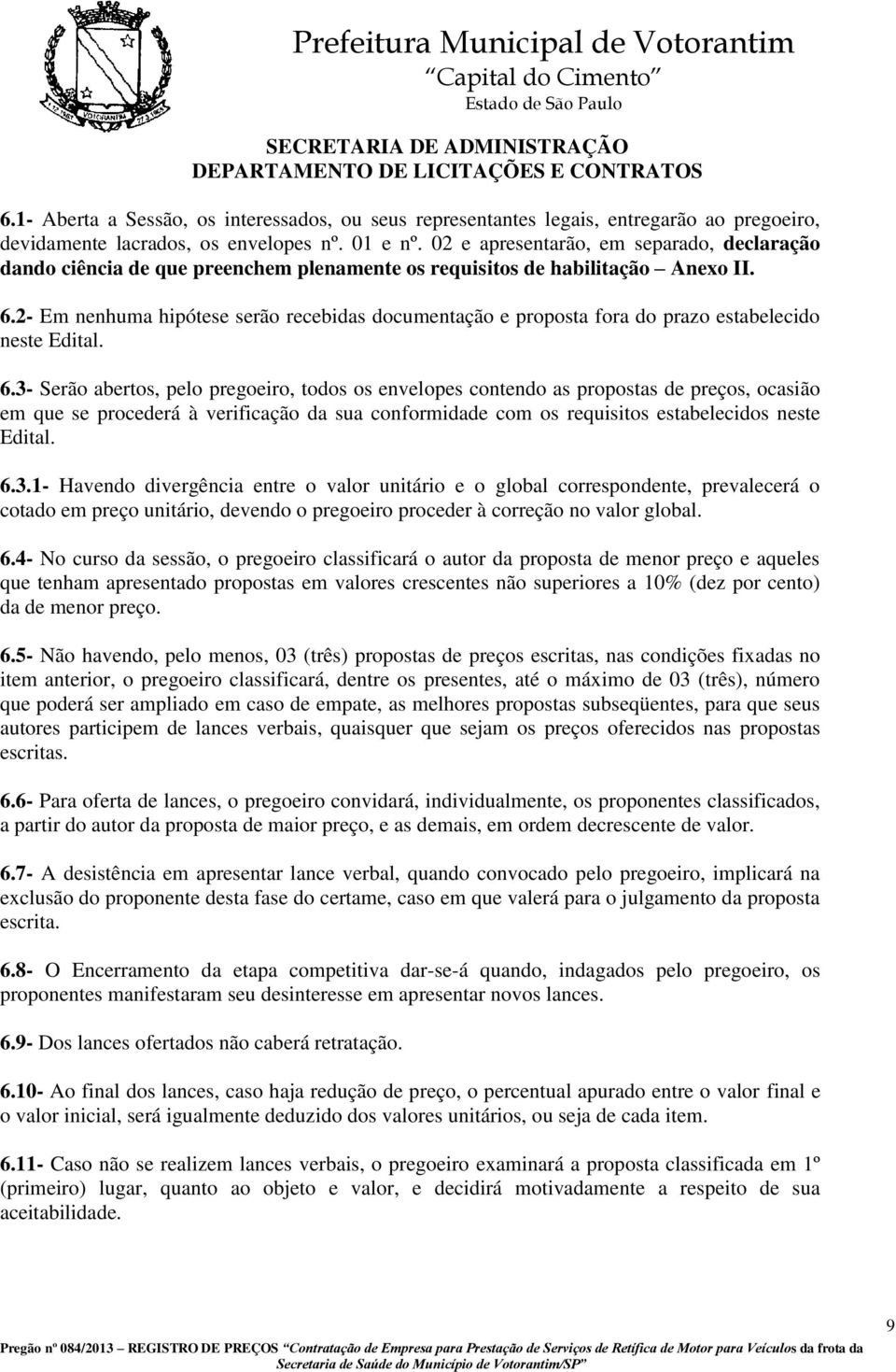 2- Em nenhuma hipótese serão recebidas documentação e proposta fora do prazo estabelecido neste Edital. 6.