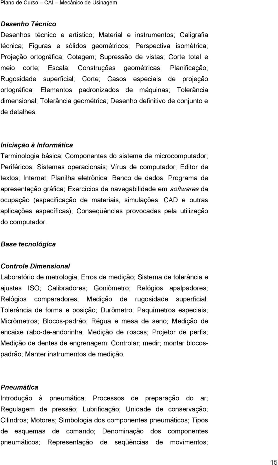 dimensional; Tolerância geométrica; Desenho definitivo de conjunto e de detalhes.