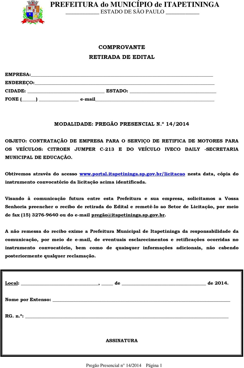 Obtivemos através do acesso www.portal.itapetininga.sp.gov.br/licitacao nesta data, cópia do instrumento convocatório da licitação acima identificada.