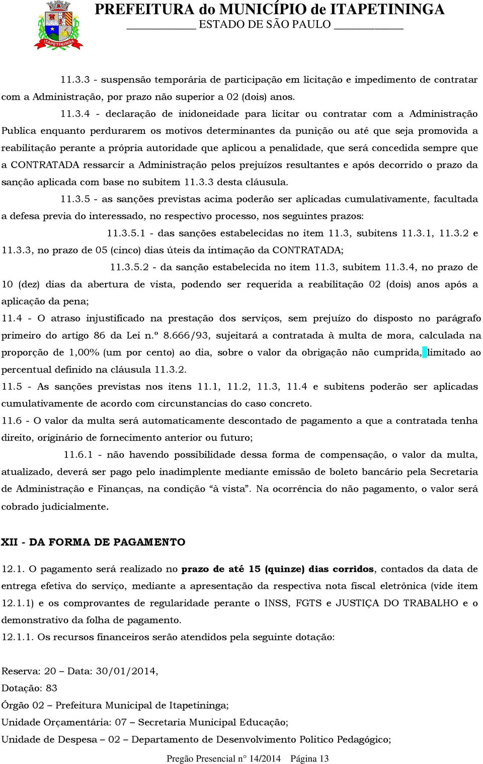 concedida sempre que a CONTRATADA ressarcir a Administração pelos prejuízos resultantes e após decorrido o prazo da sanção aplicada com base no subitem 11.3.