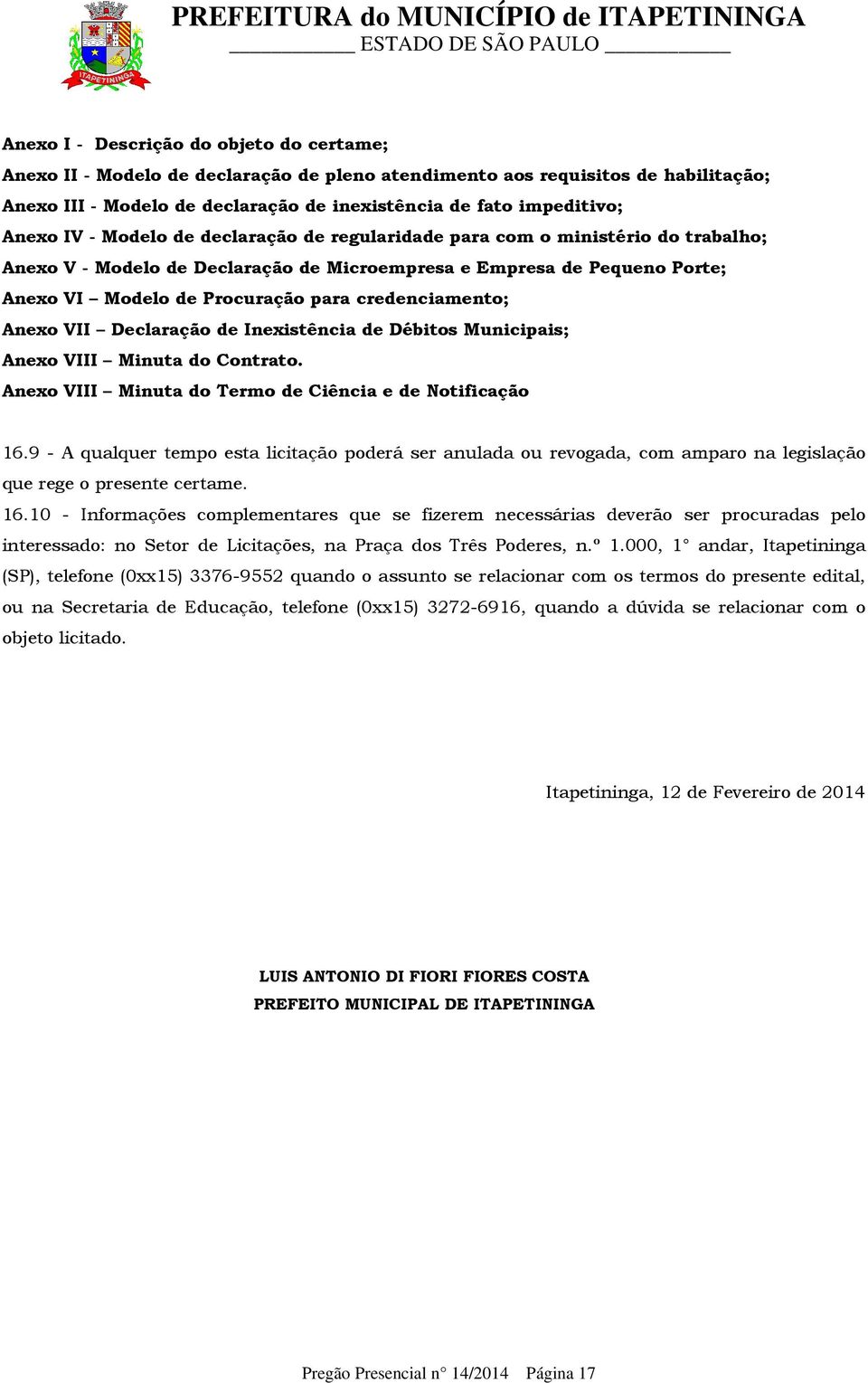 credenciamento; Anexo VII Declaração de Inexistência de Débitos Municipais; Anexo VIII Minuta do Contrato. Anexo VIII Minuta do Termo de Ciência e de Notificação 16.