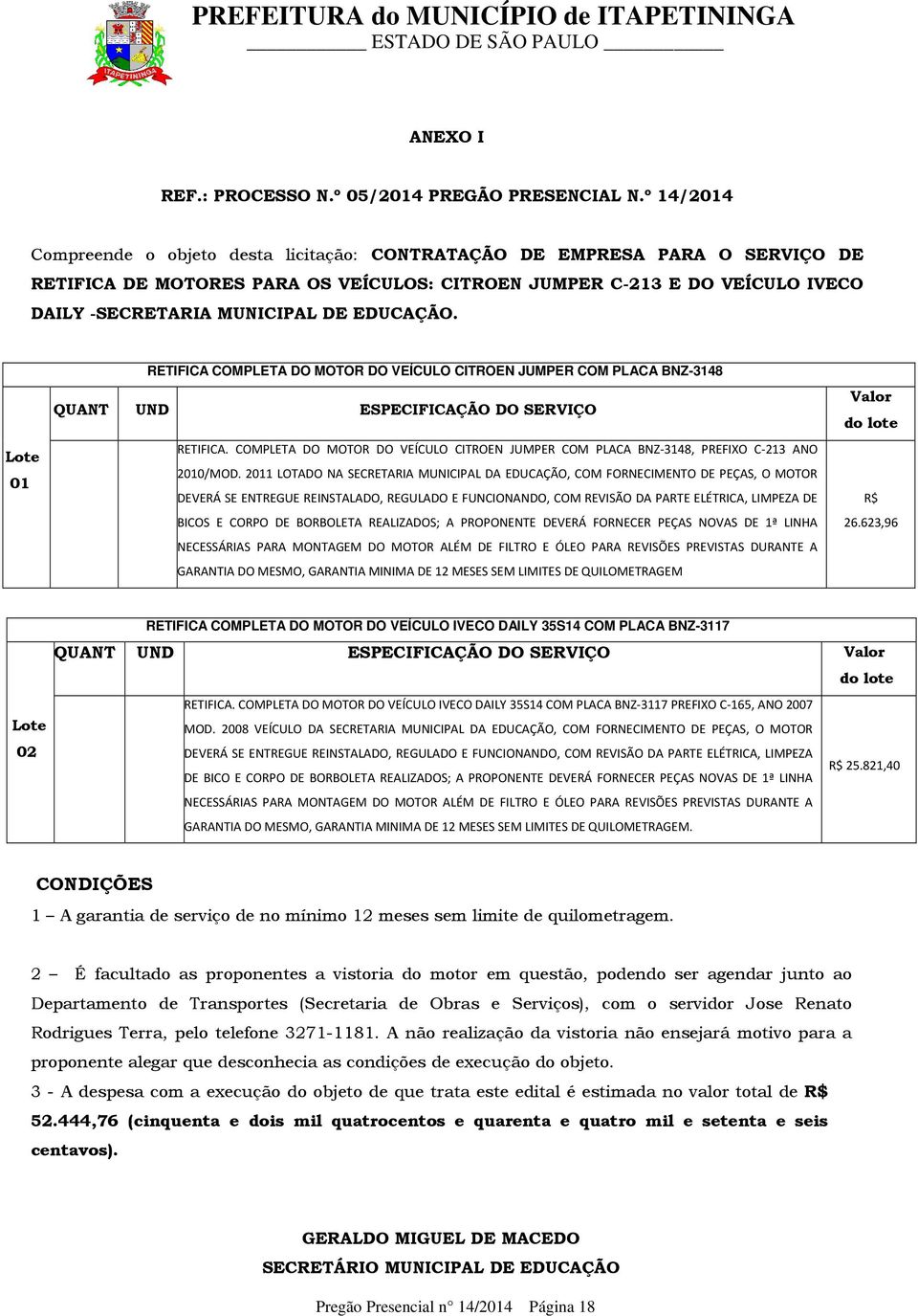 EDUCAÇÃO. Lote 01 RETIFICA COMPLETA DO MOTOR DO VEÍCULO CITROEN JUMPER COM PLACA BNZ-3148 QUANT UND ESPECIFICAÇÃO DO SERVIÇO RETIFICA.