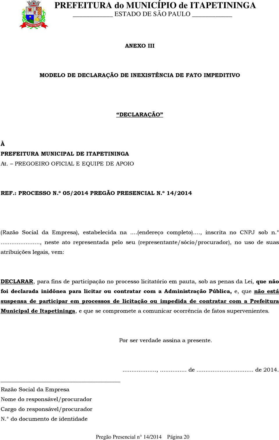 ..., neste ato representada pelo seu (representante/sócio/procurador), no uso de suas atribuições legais, vem: DECLARAR, para fins de participação no processo licitatório em pauta, sob as penas da