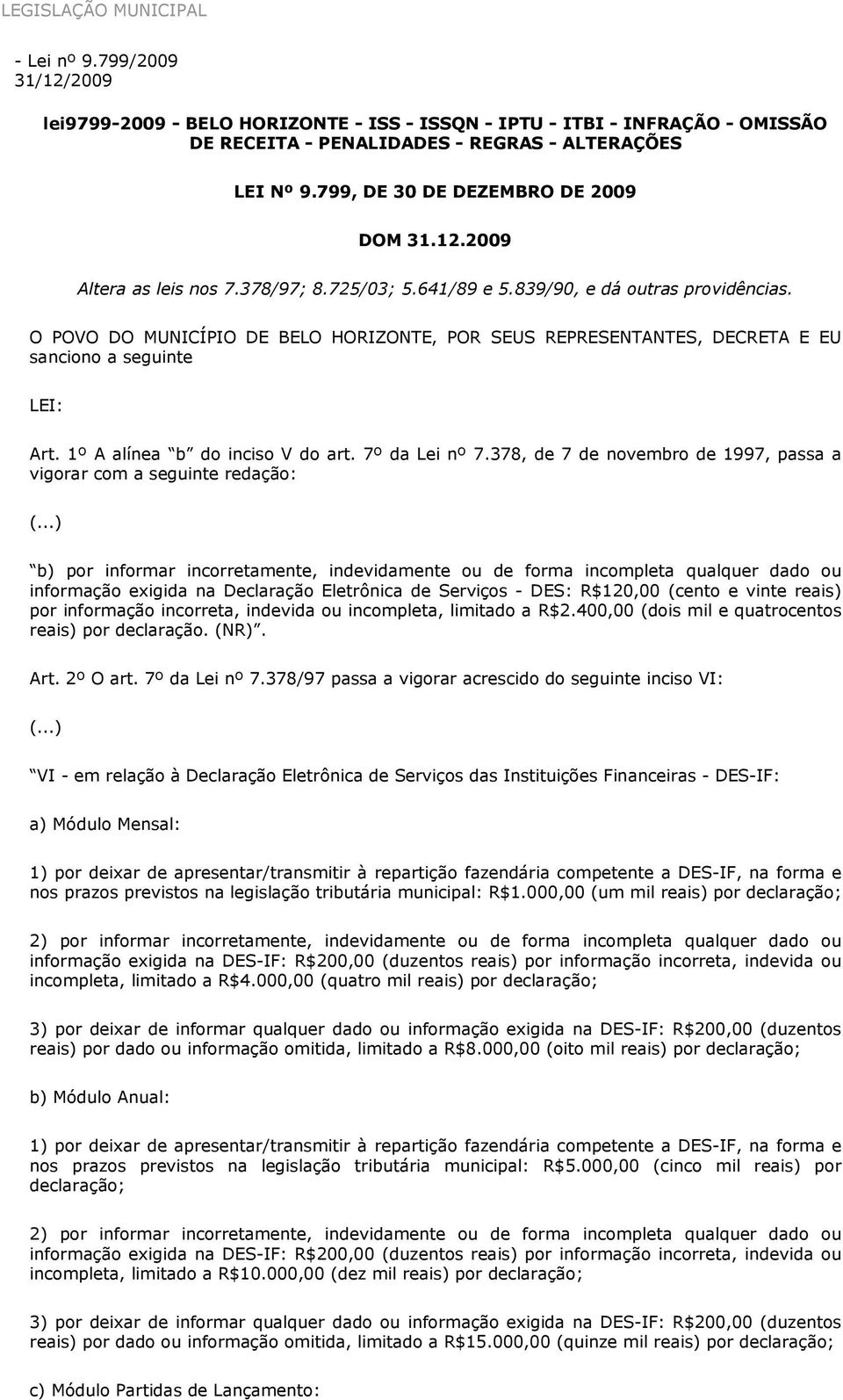 O POVO DO MUNICÍPIO DE BELO HORIZONTE, POR SEUS REPRESENTANTES, DECRETA E EU sanciono a seguinte LEI: Art. 1º A alínea b do inciso V do art. 7º da Lei nº 7.