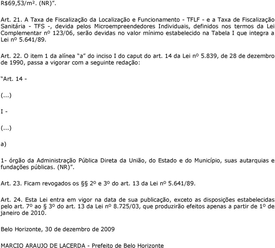 123/06, serão devidas no valor mínimo estabelecido na Tabela I que integra a Lei nº 5.641/89. Art. 22. O item 1 da alínea a do inciso I do caput do art. 14 da Lei nº 5.