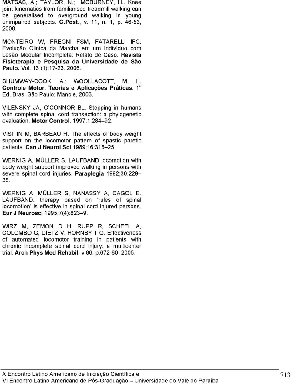 Revista Fisioterapia e Pesquisa da Universidade de São Paulo. Vol. 13 (1):17-23. 2006. SHUMWAY-COOK, A.; WOOLLACOTT, M. H. Controle Motor. Teorias e Aplicações Práticas. 1 a Ed. Bras.