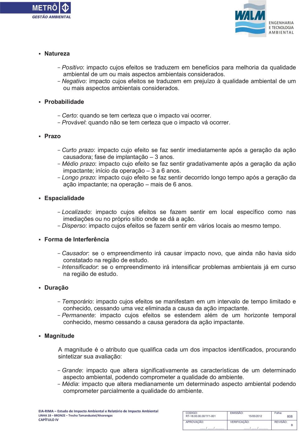 Probabilidade Prazo - Certo: quando se tem certeza que o impacto vai ocorrer. - Provável: quando não se tem certeza que o impacto vá ocorrer.