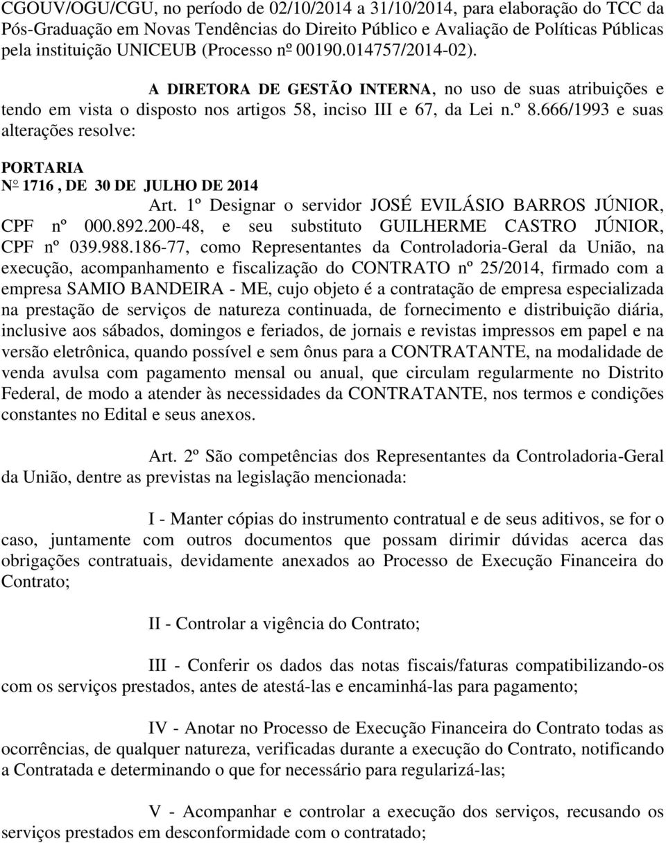 666/1993 e suas alterações resolve: N 1716, DE 30 DE JULHO DE 2014 Art. 1º Designar o servidor JOSÉ EVILÁSIO BARROS JÚNIOR, CPF nº 000.892.200-48, e seu substituto GUILHERME CASTRO JÚNIOR, CPF nº 039.