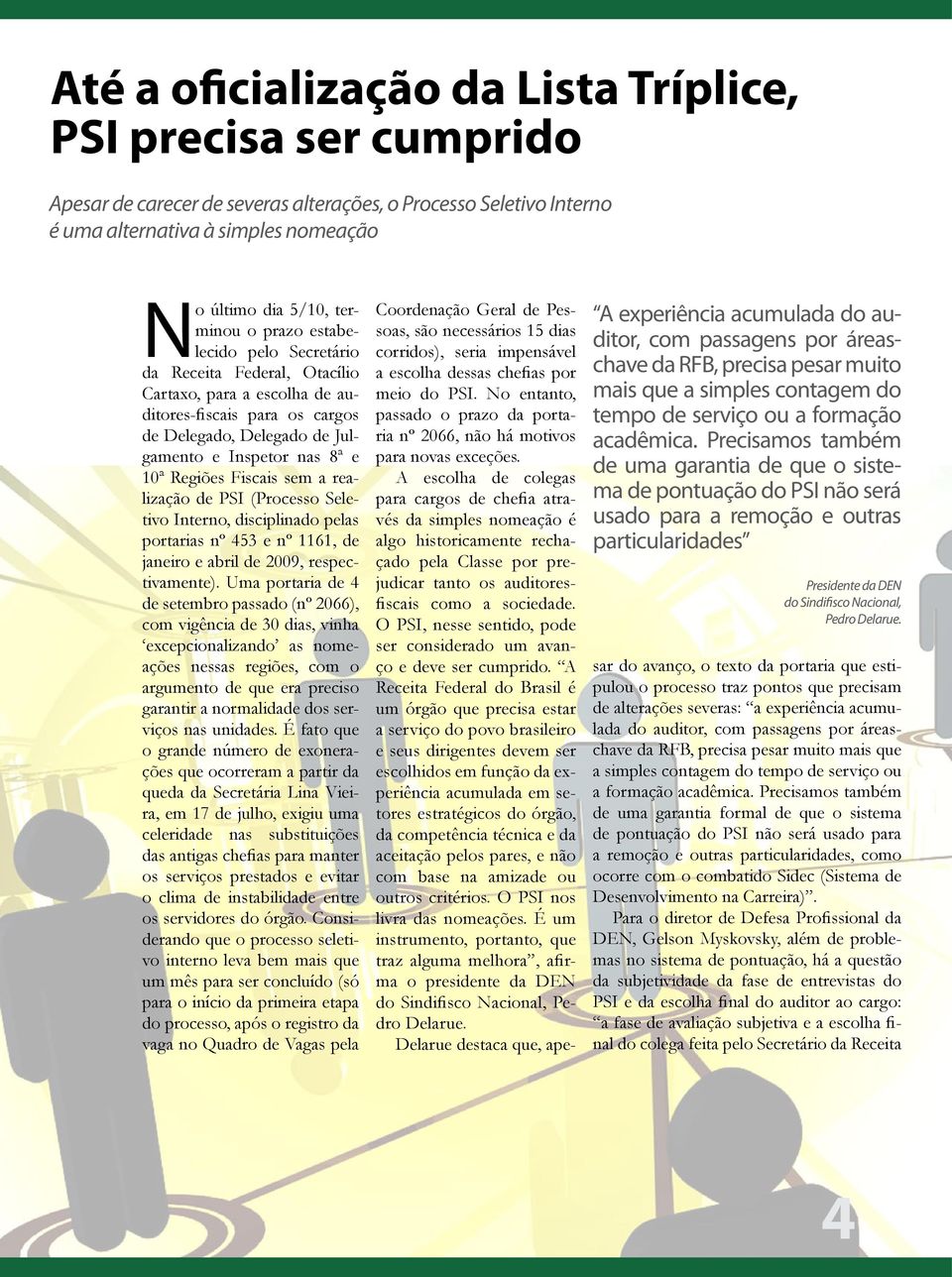 Fiscais sem a realização de PSI (Processo Seletivo Interno, disciplinado pelas portarias nº 453 e nº 1161, de janeiro e abril de 2009, respectivamente).