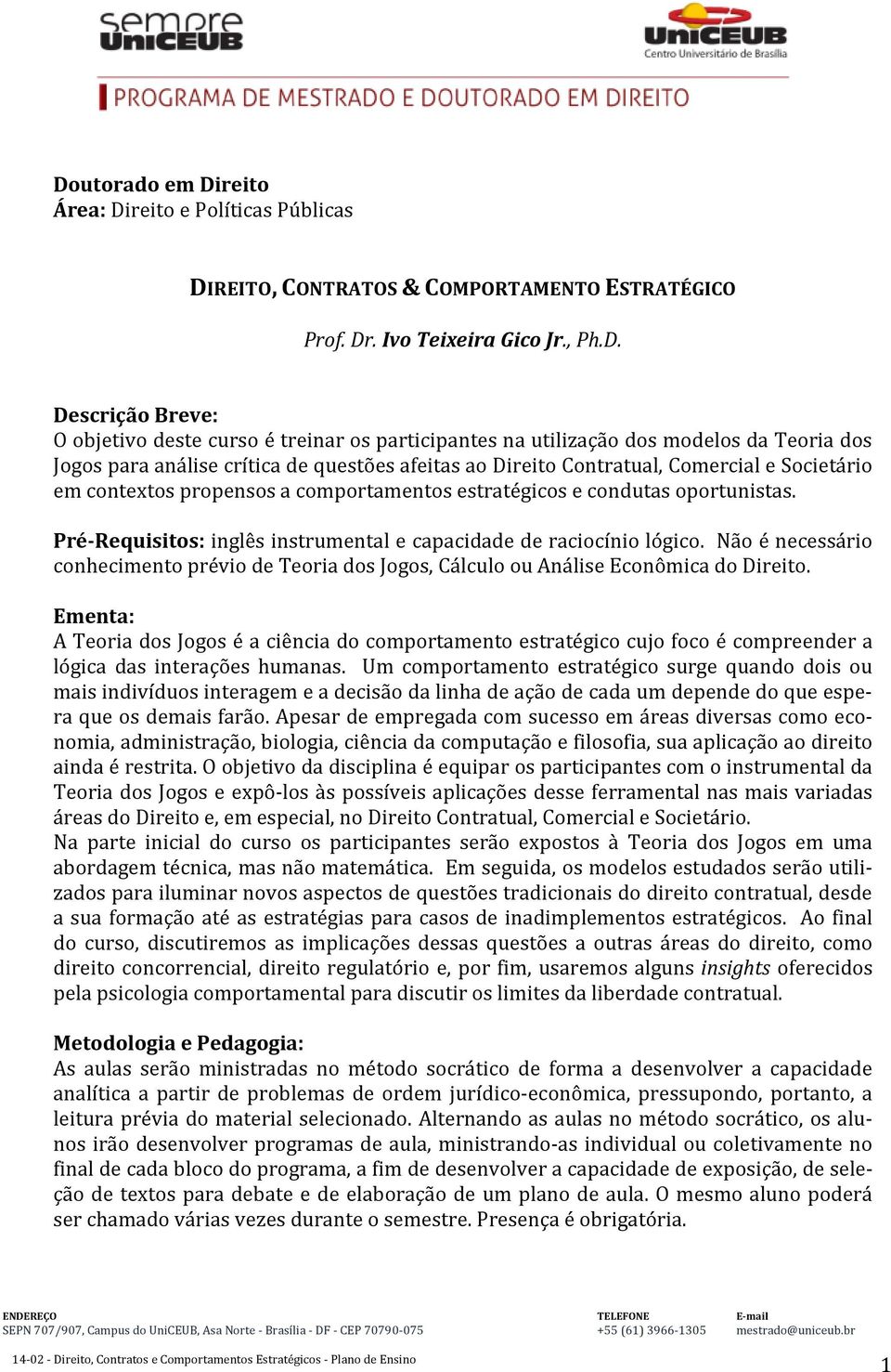 e condutas oportunistas. Pré-Requisitos: inglês instrumental e capacidade de raciocínio lógico. Não é necessário conhecimento prévio de Teoria dos Jogos, Cálculo ou Análise Econômica do Direito.