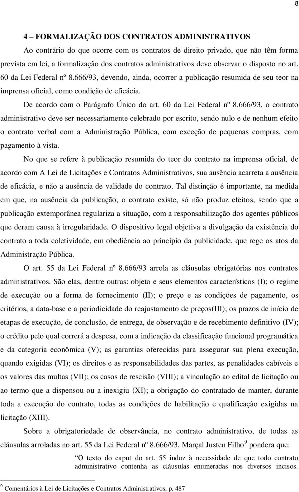 De acordo com o Parágrafo Único do art. 60 da Lei Federal nº 8.