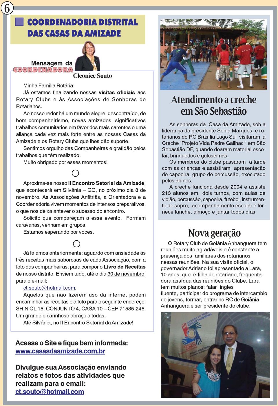 Ao nosso redor há um mundo alegre, descontraído, de bom companheirismo, novas amizades, significativos trabalhos comunitários em favor dos mais carentes e uma aliança cada vez mais forte entre as