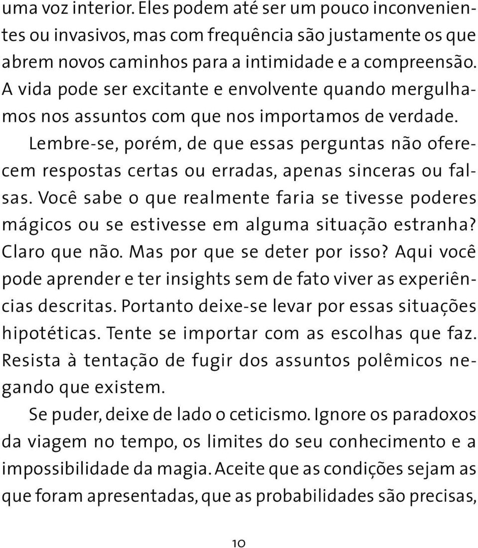 Lembre-se, porém, de que essas perguntas não oferecem respostas certas ou erradas, apenas sinceras ou falsas.