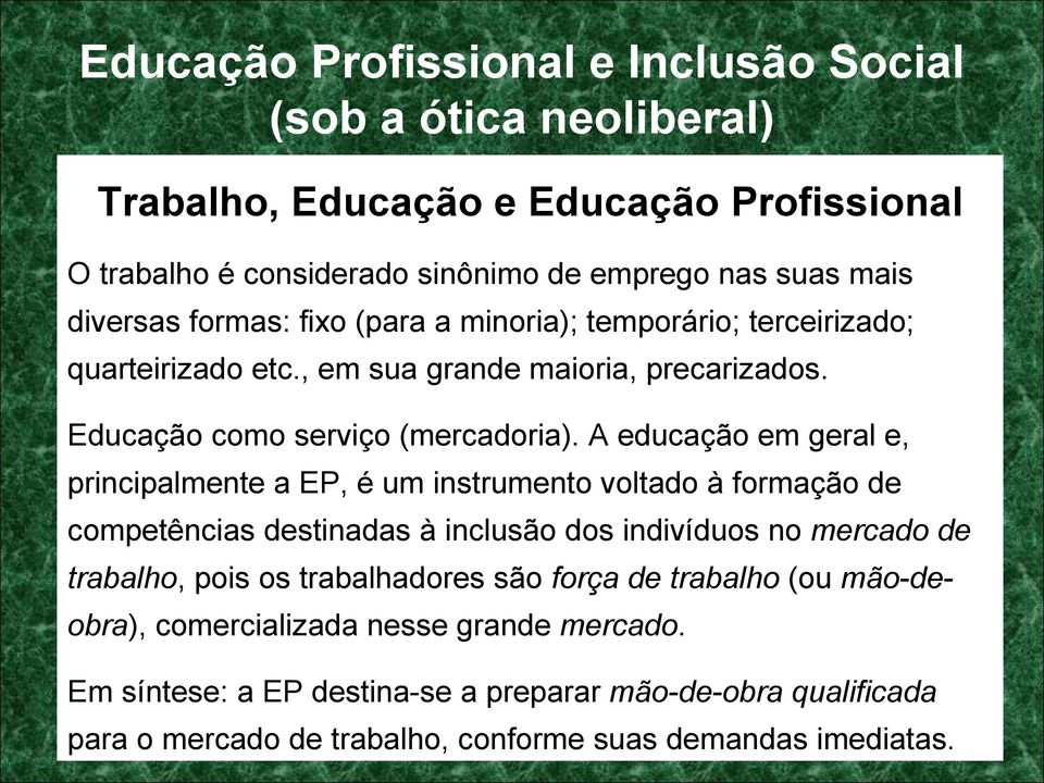 A educação em geral e, principalmente a EP, é um instrumento voltado à formação de competências destinadas à inclusão dos indivíduos no mercado de trabalho, pois os