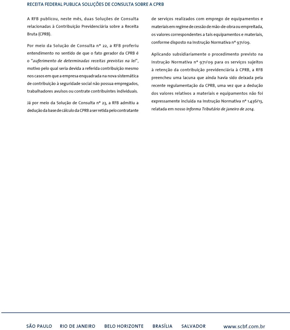 referida contribuição mesmo nos casos em que a empresa enquadrada na nova sistemática de contribuição à seguridade social não possua empregados, trabalhadores avulsos ou contrate contribuintes