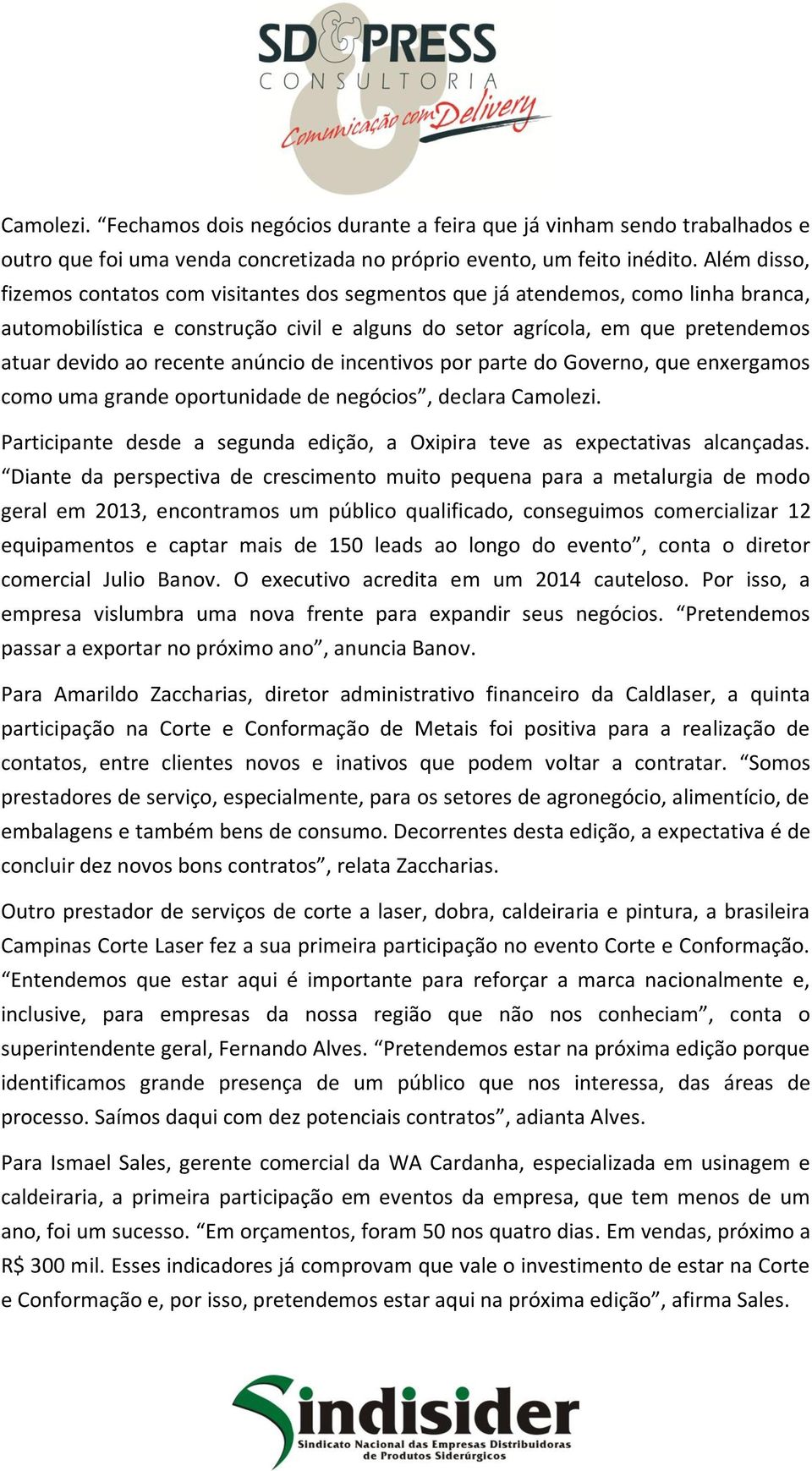 recente anúncio de incentivos por parte do Governo, que enxergamos como uma grande oportunidade de negócios, declara Camolezi.