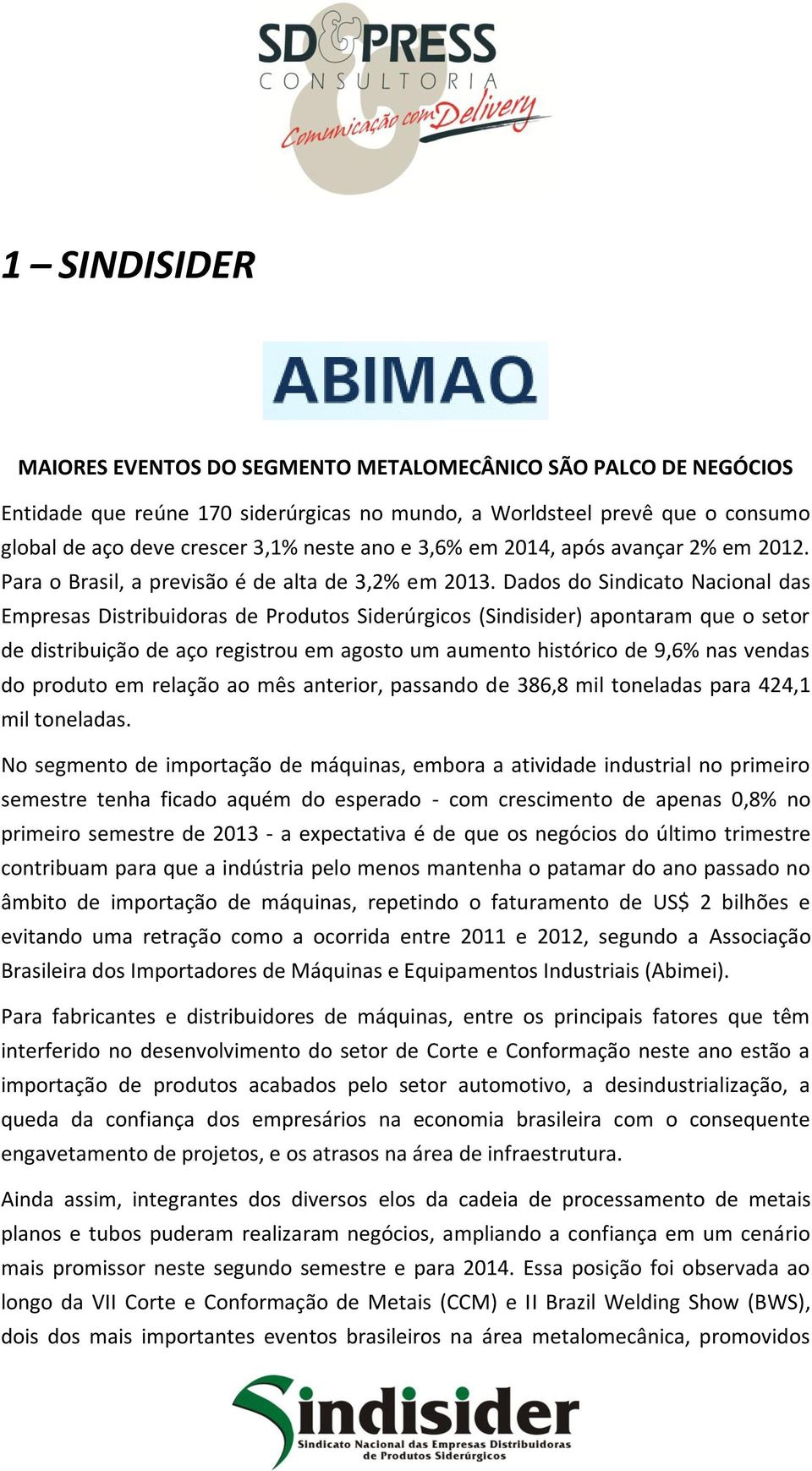 Dados do Sindicato Nacional das Empresas Distribuidoras de Produtos Siderúrgicos (Sindisider) apontaram que o setor de distribuição de aço registrou em agosto um aumento histórico de 9,6% nas vendas