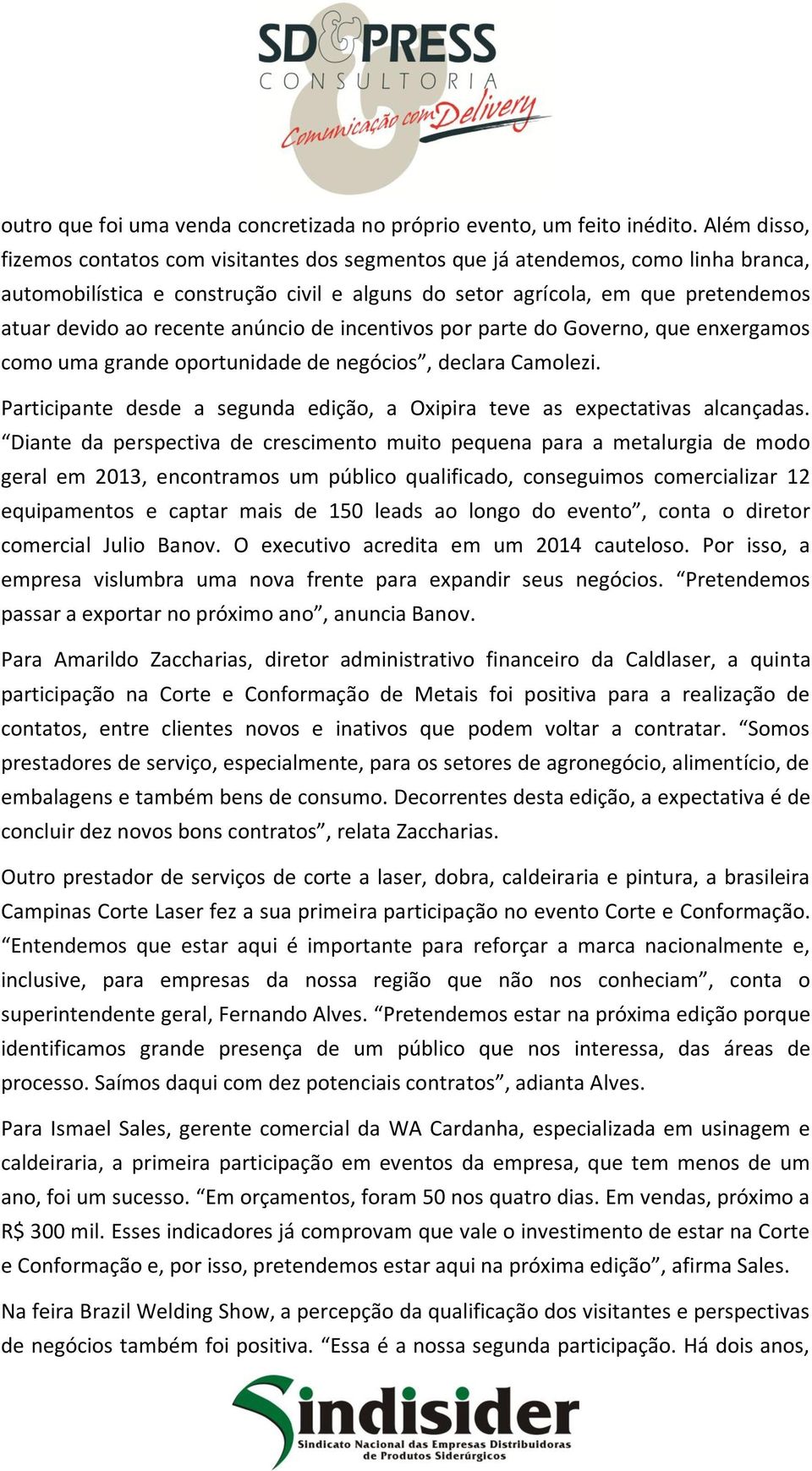 recente anúncio de incentivos por parte do Governo, que enxergamos como uma grande oportunidade de negócios, declara Camolezi.