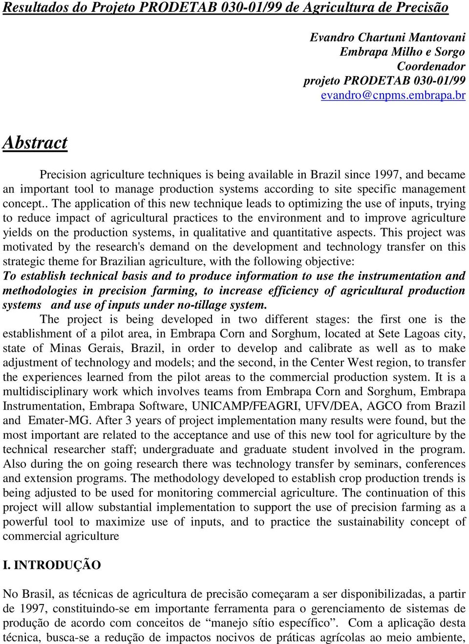 . The application of this new technique leads to optimizing the use of inputs, trying to reduce impact of agricultural practices to the environment and to improve agriculture yields on the production