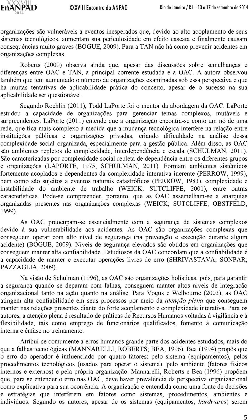 Roberts (2009) observa ainda que, apesar das discussões sobre semelhanças e diferenças entre OAC e TAN, a principal corrente estudada é a OAC.