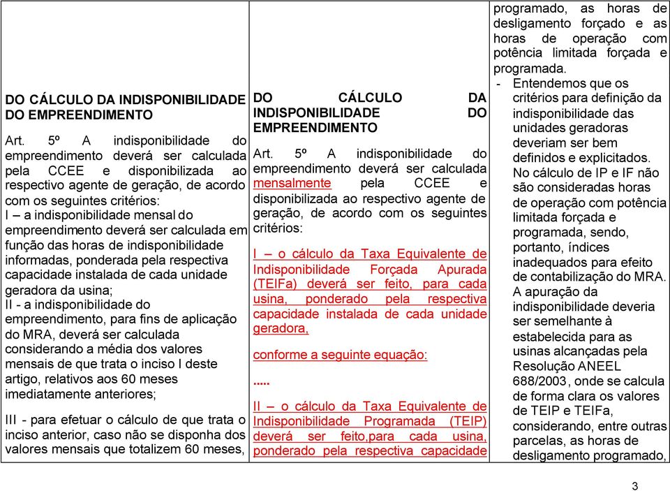 empreendimento deverá ser calculada em função das horas de indisponibilidade informadas, ponderada pela respectiva capacidade instalada de cada unidade geradora da usina; II - a indisponibilidade do