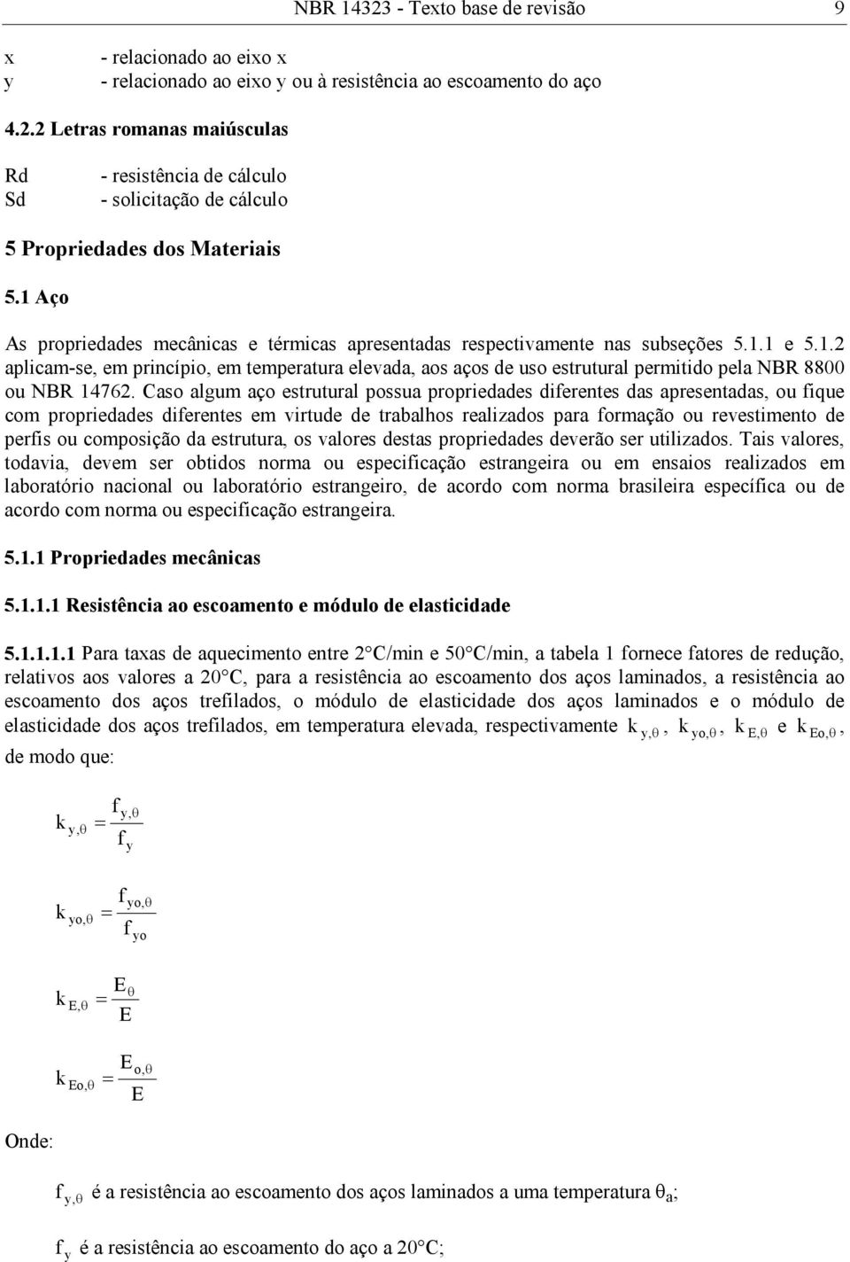 1. apliam-se, em prinípio, em temperatura elevada, aos aços de uso estrutural permitido pela NBR 8800 ou NBR 1476.