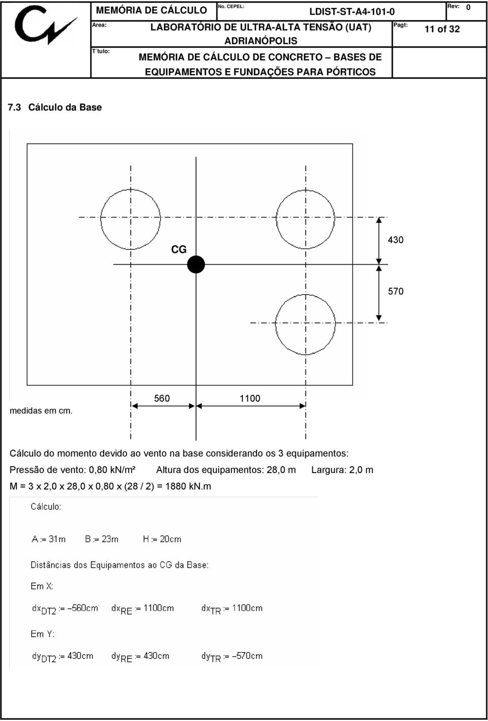 os 3 equipamentos: Pressão de vento: 0,80 kn/m² Altura dos