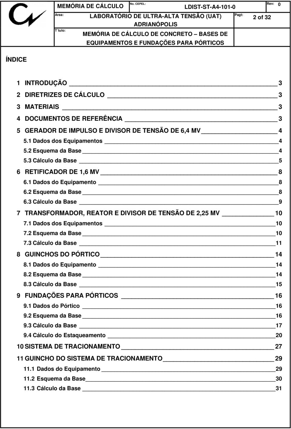 1 Dados dos Equipamentos 10 7.2 Esquema da Base 10 7.3 Cálculo da Base 11 8 GUINCHOS DO PÓRTICO 14 8.1 Dados do Equipamento 14 8.2 Esquema da Base 14 8.