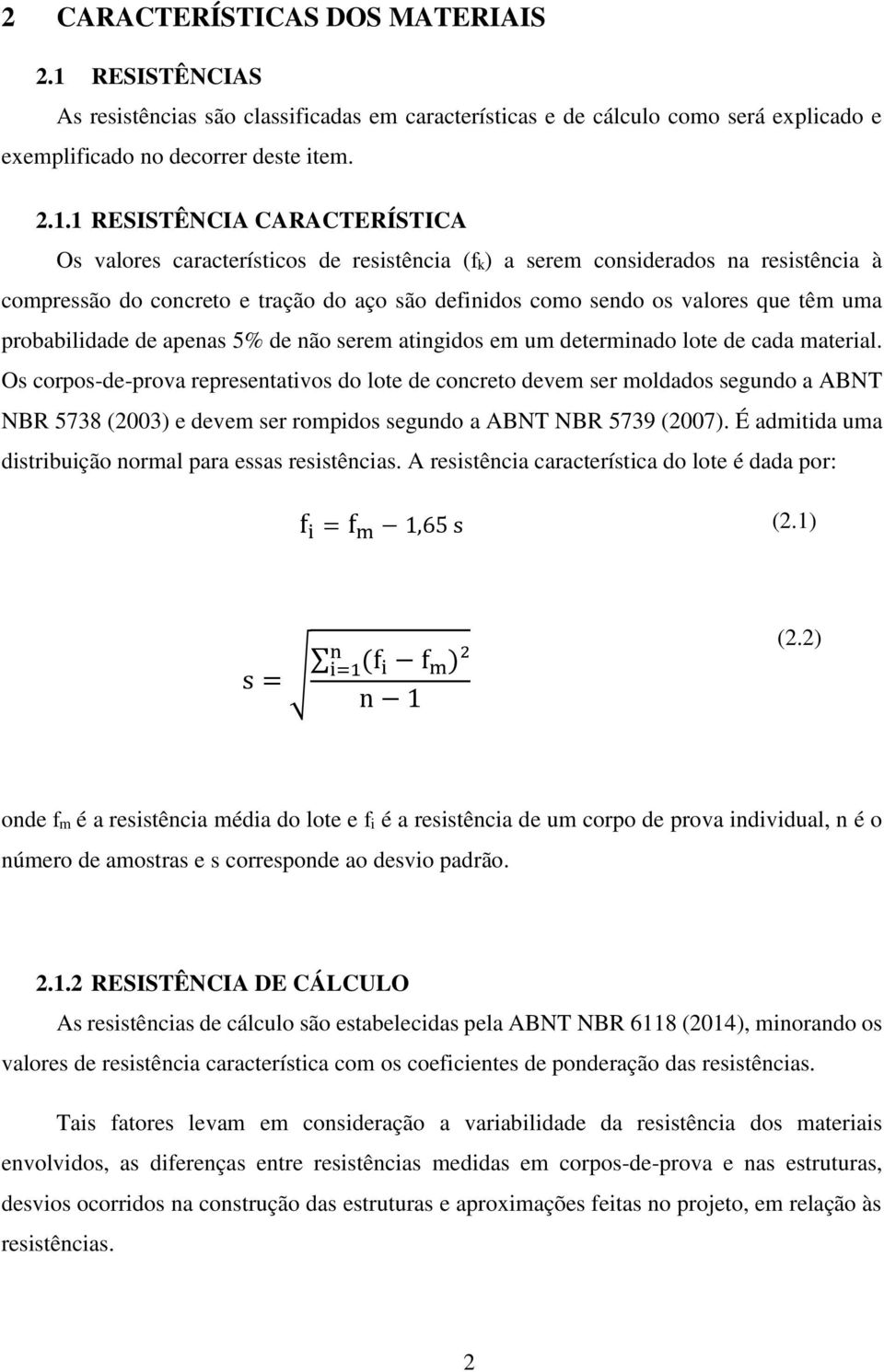 1 RESISTÊNCIA CARACTERÍSTICA Os valores característicos de resistência (fk) a serem considerados na resistência à compressão do concreto e tração do aço são definidos como sendo os valores que têm