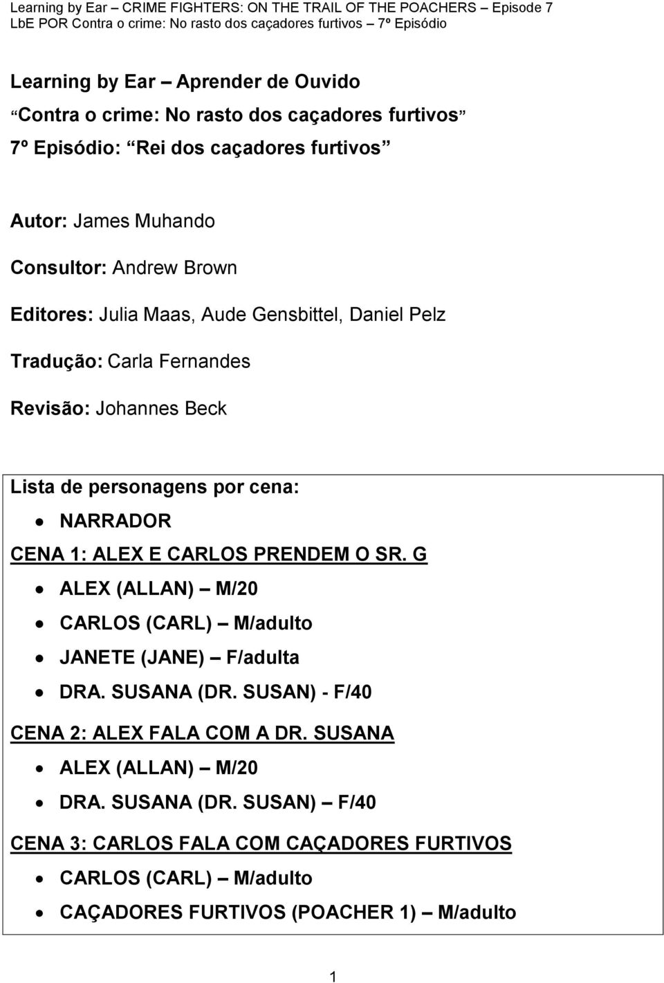 1: ALEX E CARLOS PRENDEM O SR. G ALEX (ALLAN) M/20 CARLOS (CARL) M/adulto JANETE (JANE) F/adulta DRA. SUSANA (DR. SUSAN) - F/40 CENA 2: ALEX FALA COM A DR.