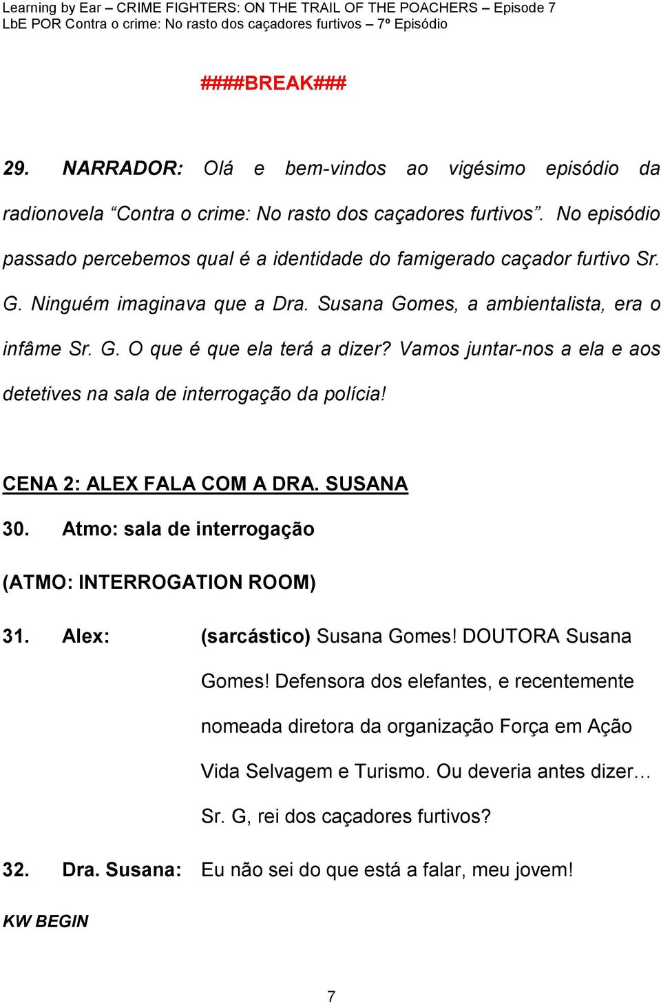 Vamos juntar-nos a ela e aos detetives na sala de interrogação da polícia! CENA 2: ALEX FALA COM A DRA. SUSANA 30. Atmo: sala de interrogação (ATMO: INTERROGATION ROOM) 31.