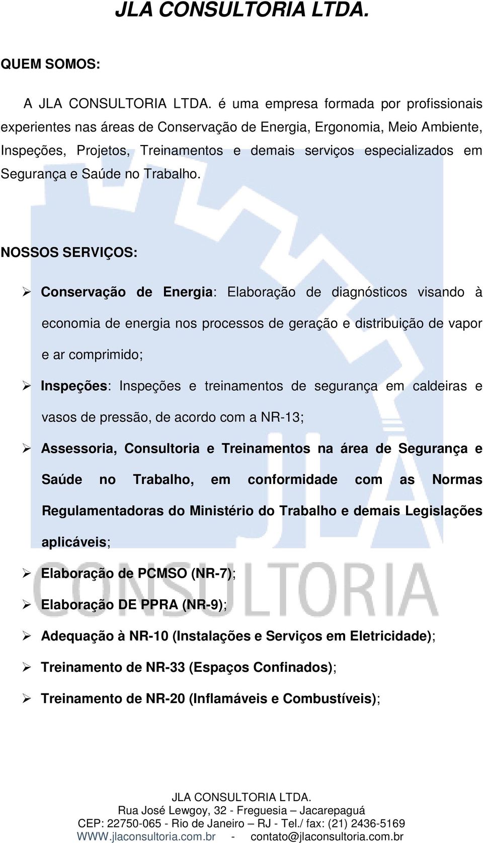 NOSSOS SERVIÇOS: Conservação de Energia: Elaboração de diagnósticos visando à economia de energia nos processos de geração e distribuição de vapor e ar comprimido; Inspeções: Inspeções e treinamentos