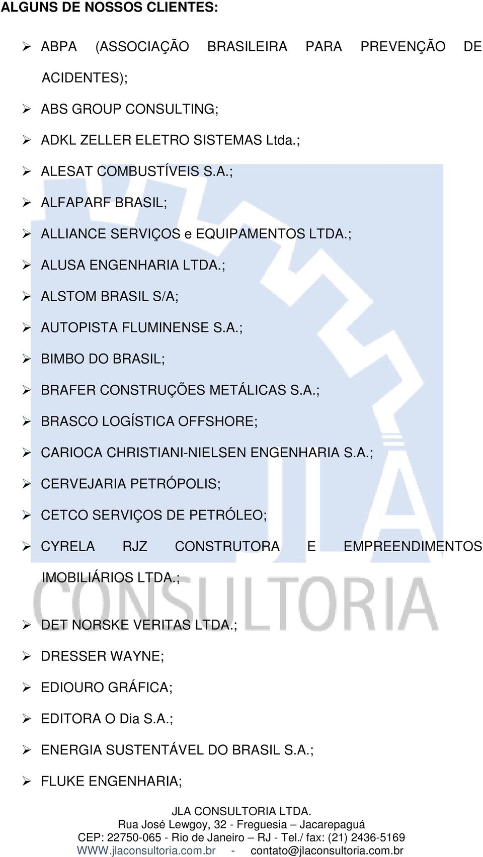 A.; CERVEJARIA PETRÓPOLIS; CETCO SERVIÇOS DE PETRÓLEO; CYRELA RJZ CONSTRUTORA E EMPREENDIMENTOS IMOBILIÁRIOS LTDA.; DET NORSKE VERITAS LTDA.